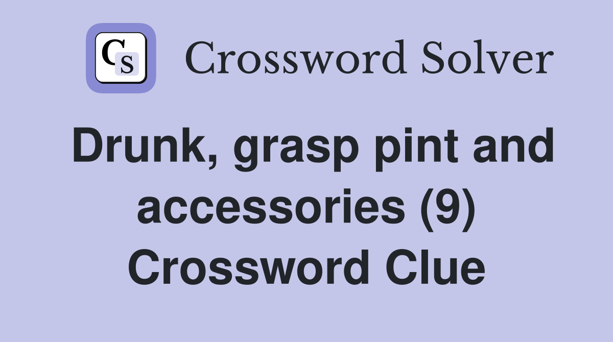 Drunk, grasp pint and accessories (9) Crossword Clue