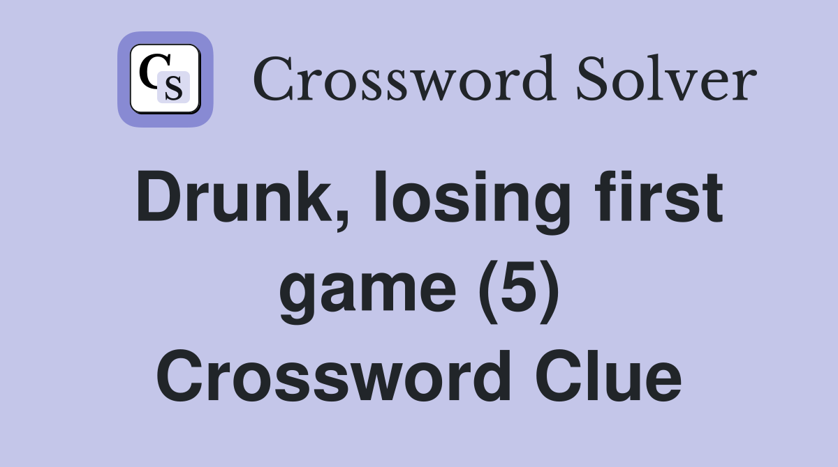 Drunk, losing first game (5) Crossword Clue