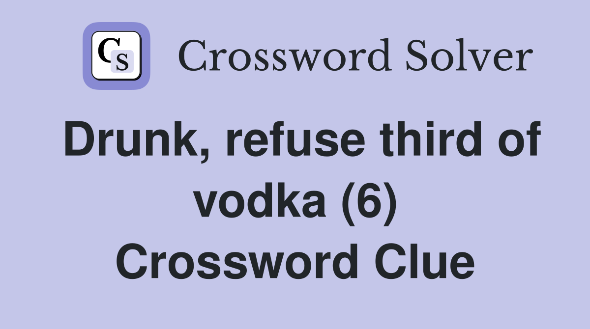 Drunk, refuse third of vodka (6) Crossword Clue