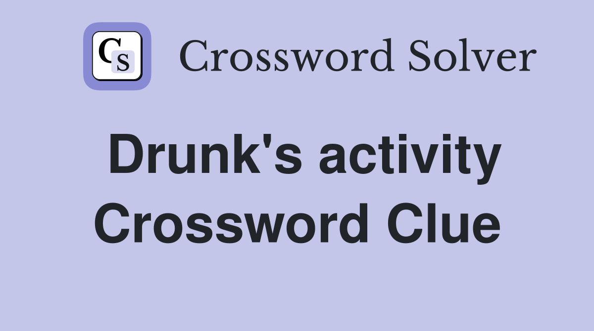 Drunk's activity Crossword Clue