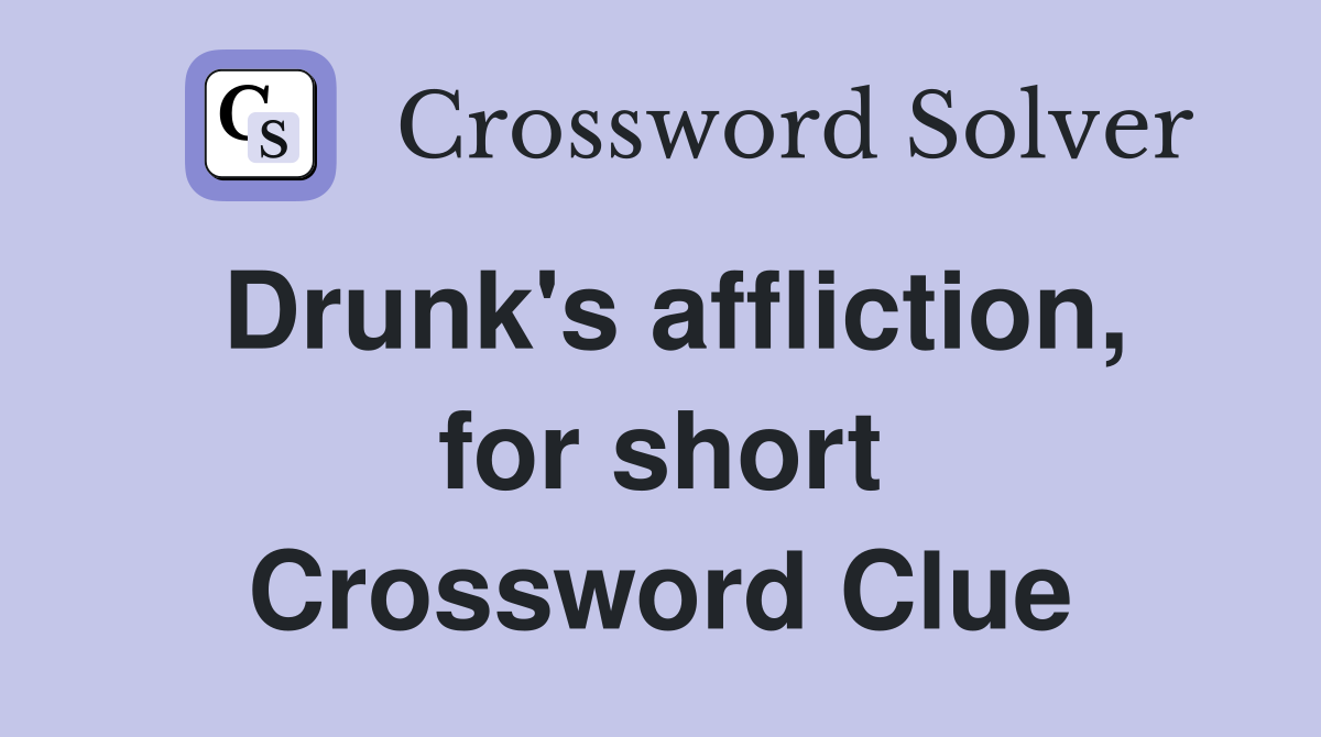 Drunk's affliction, for short Crossword Clue