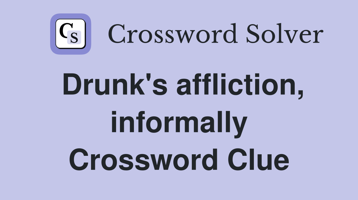 Drunk's affliction, informally Crossword Clue
