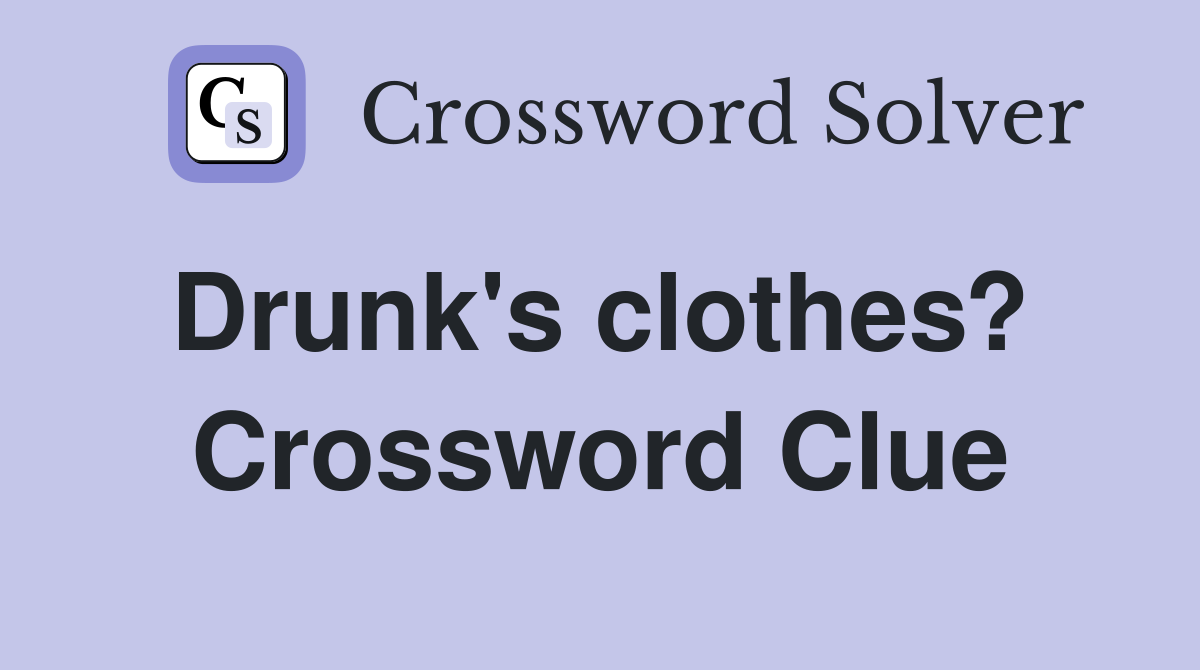 Drunk's clothes?  Crossword Clue