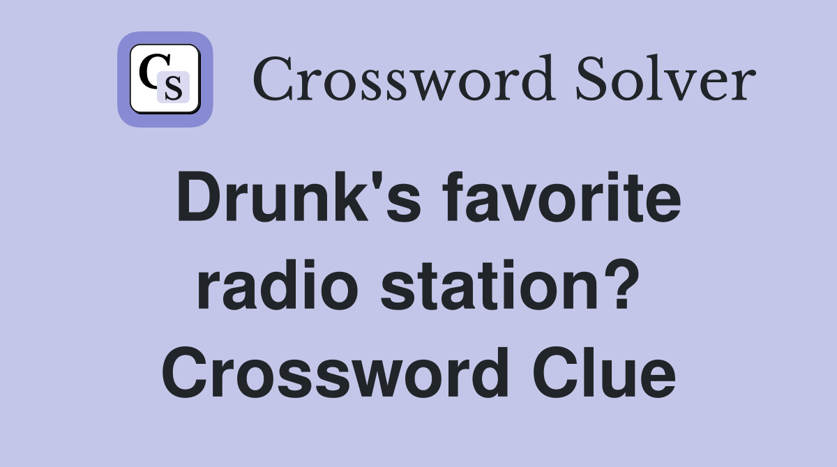 Drunk's favorite radio station? Crossword Clue