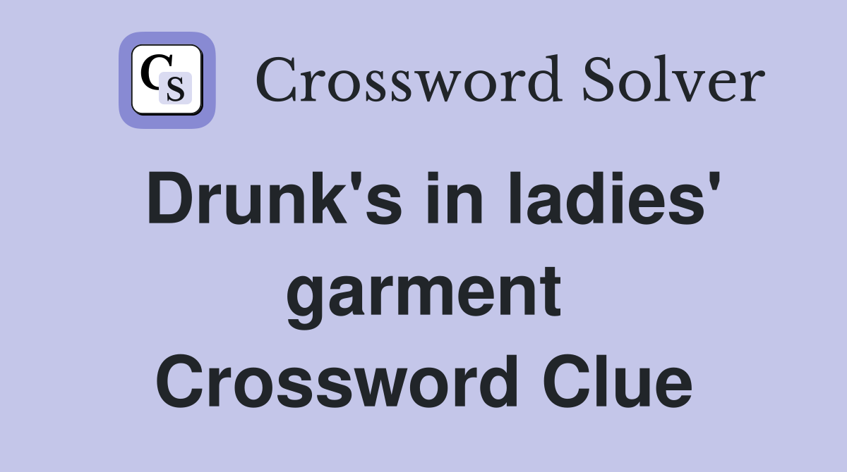 Drunk's in ladies' garment Crossword Clue