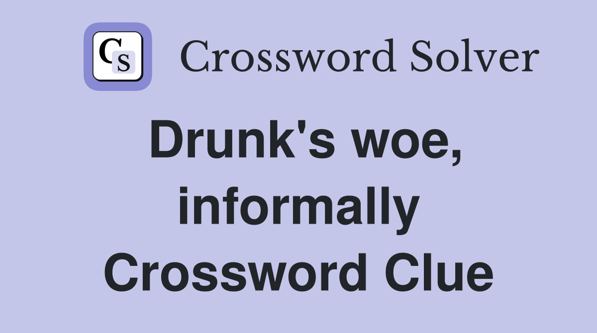 Drunk's woe, informally Crossword Clue