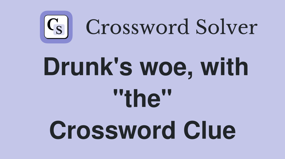 Drunk's woe, with "the" Crossword Clue