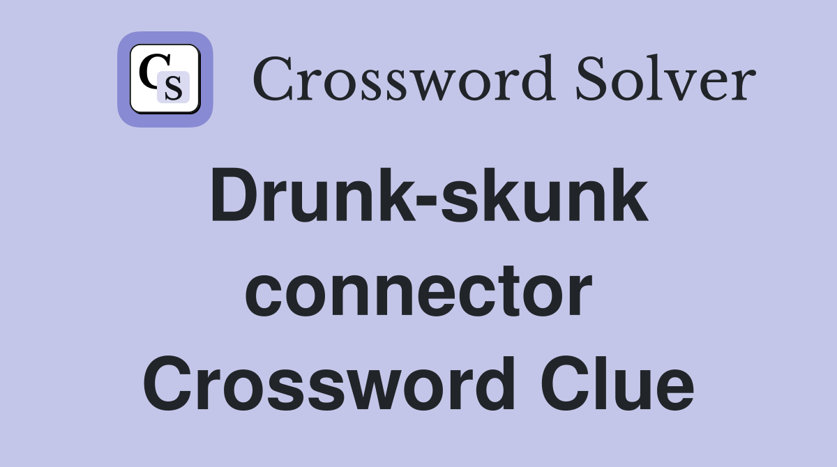 Drunk-skunk connector Crossword Clue