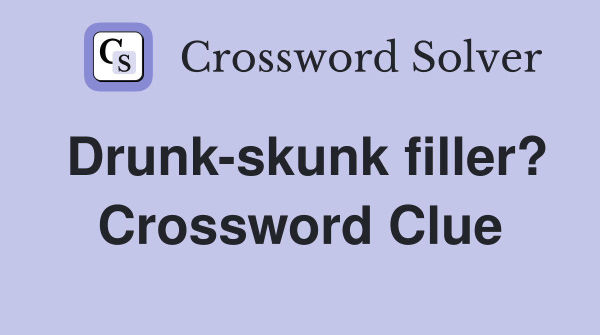 Drunk-skunk filler? Crossword Clue