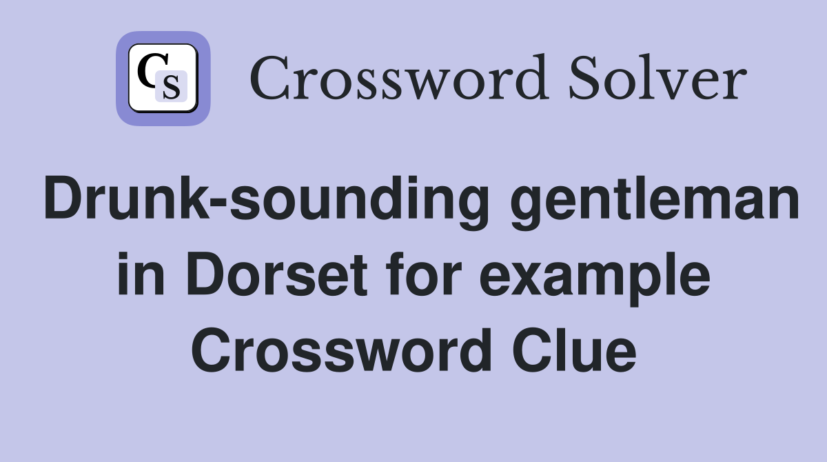 Drunk-sounding gentleman in Dorset for example Crossword Clue