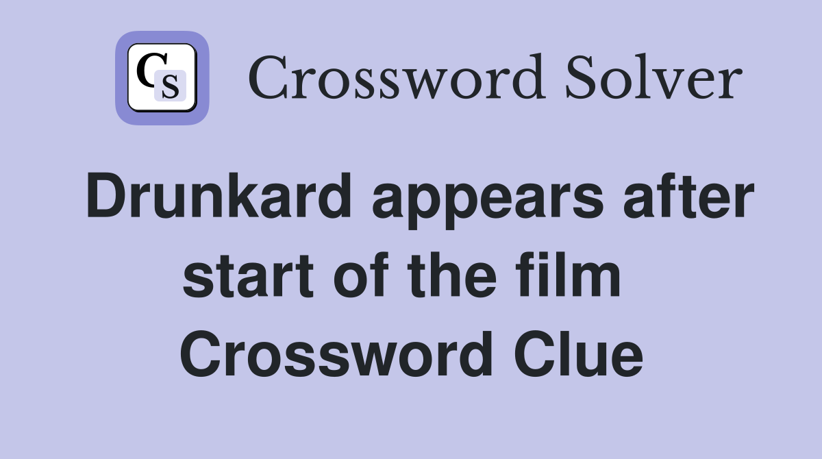 Drunkard appears after start of the film  Crossword Clue
