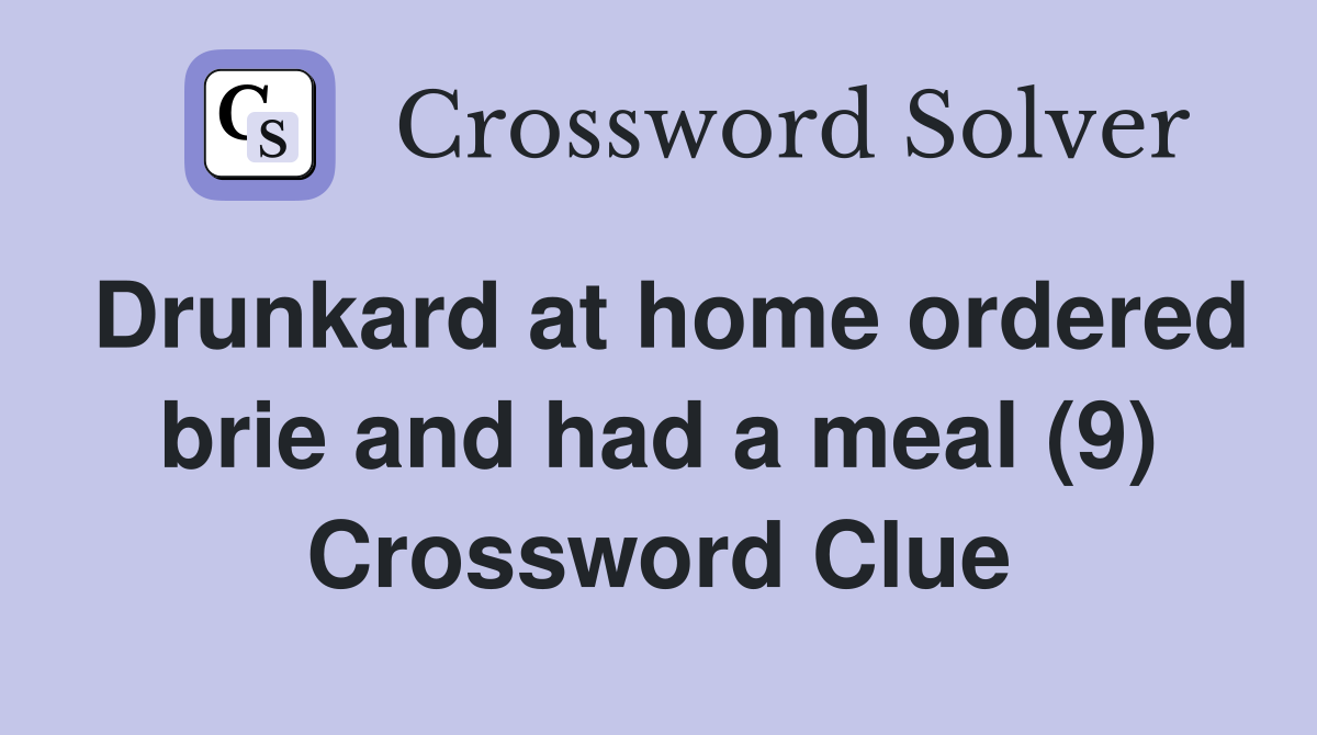 Drunkard at home ordered brie and had a meal (9) Crossword Clue