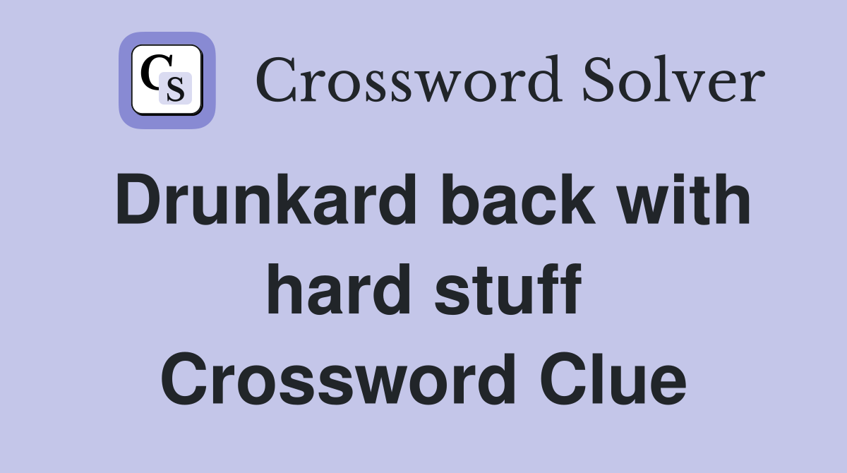 Drunkard back with hard stuff Crossword Clue