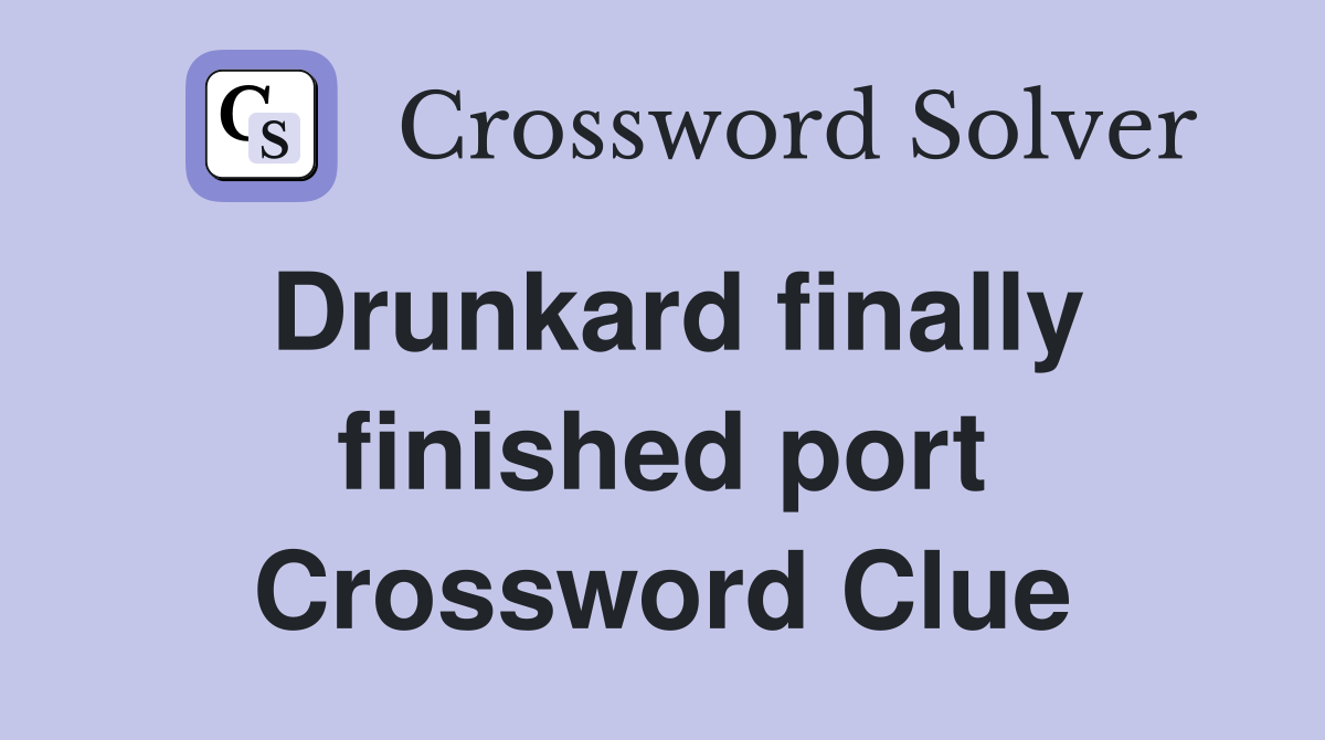 Drunkard finally finished port Crossword Clue