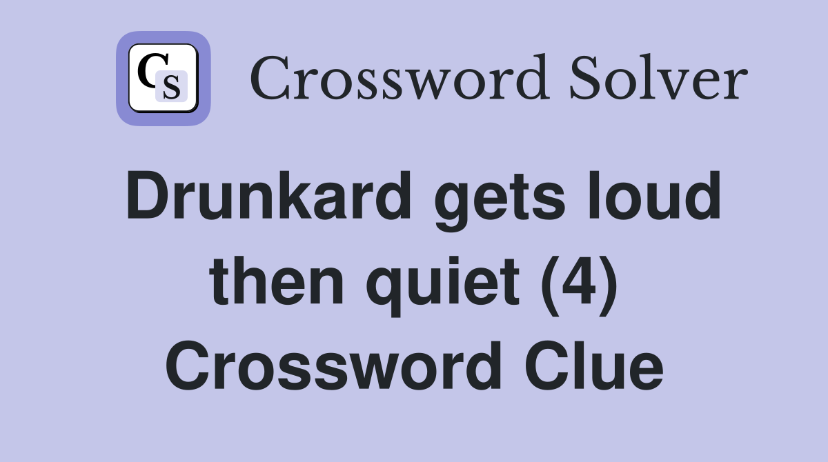 Drunkard gets loud then quiet (4) Crossword Clue