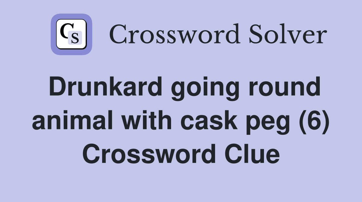 Drunkard going round animal with cask peg (6) Crossword Clue