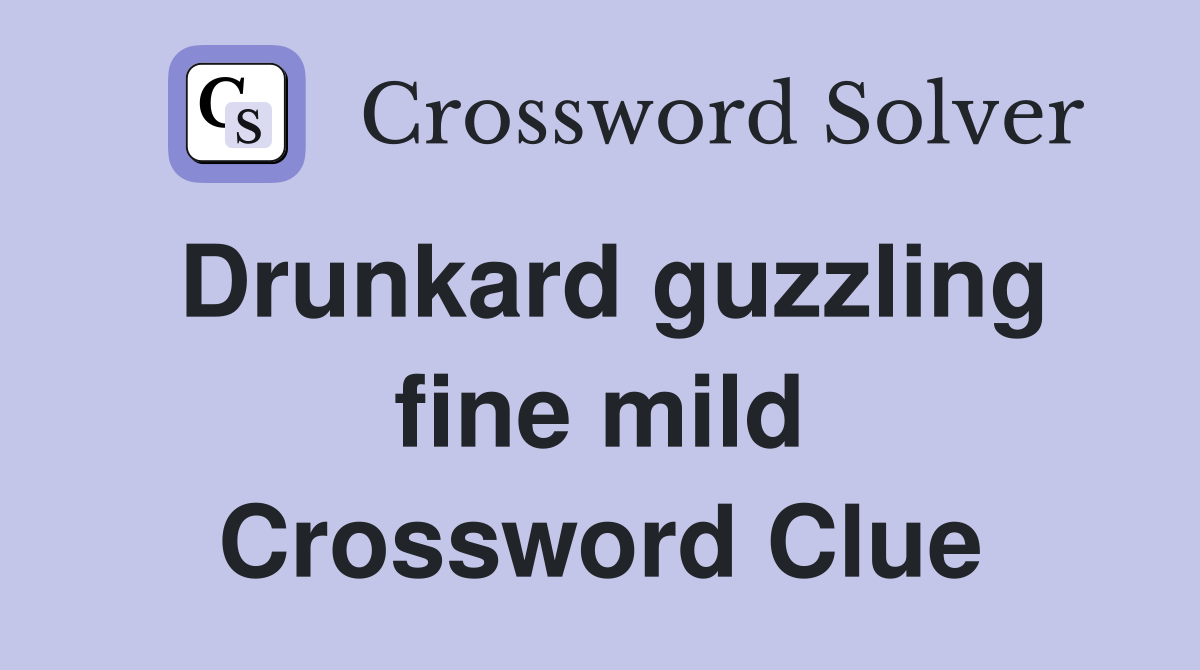 Drunkard guzzling fine mild Crossword Clue