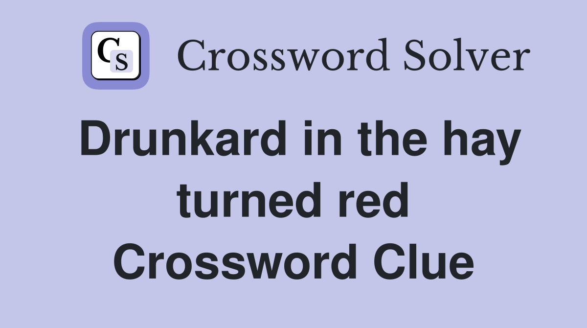 Drunkard in the hay turned red Crossword Clue