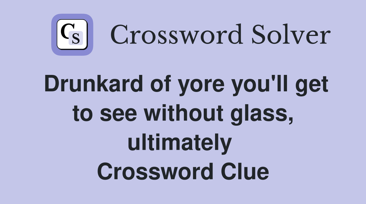 Drunkard of yore you'll get to see without glass, ultimately  Crossword Clue