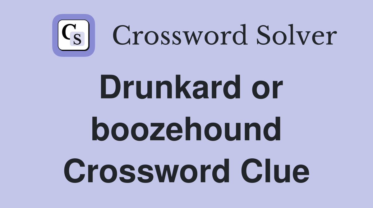 Drunkard or boozehound Crossword Clue