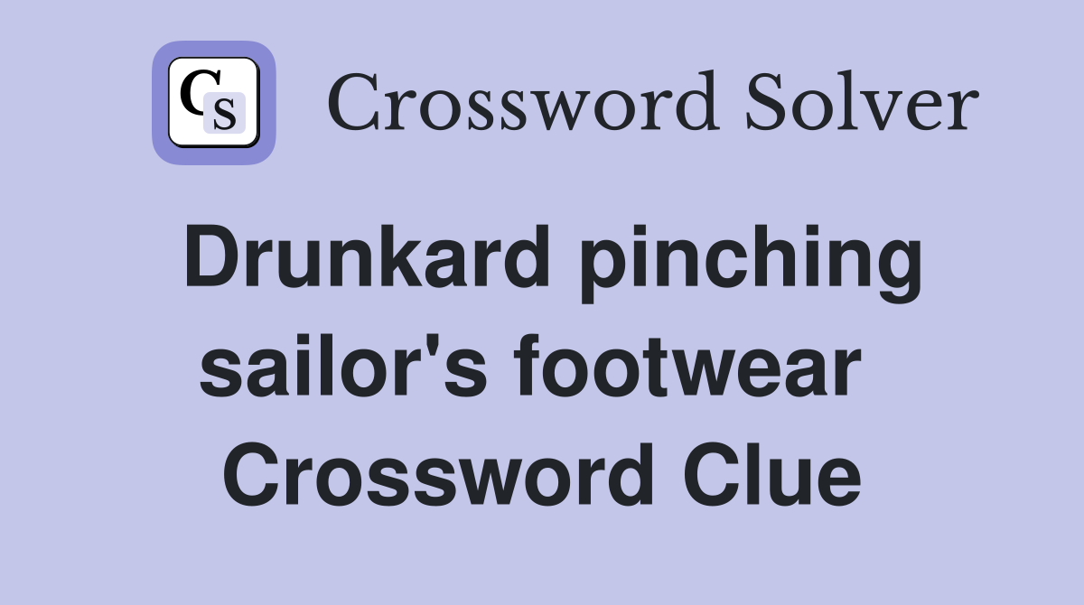 Drunkard pinching sailor's footwear  Crossword Clue