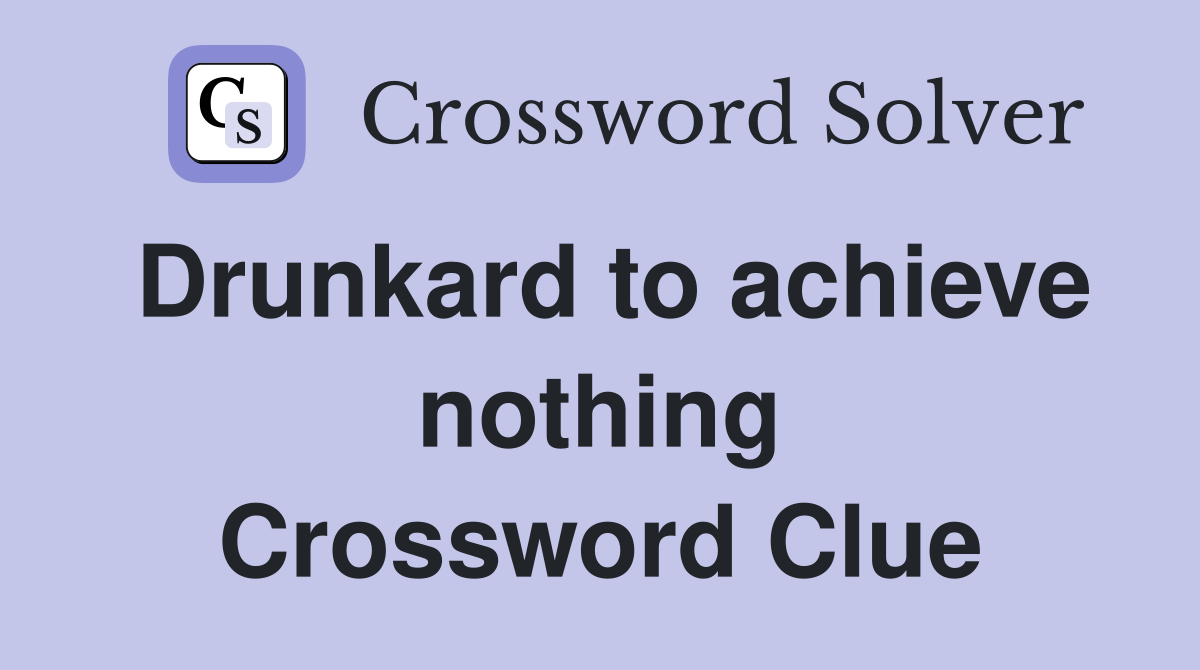 Drunkard to achieve nothing Crossword Clue