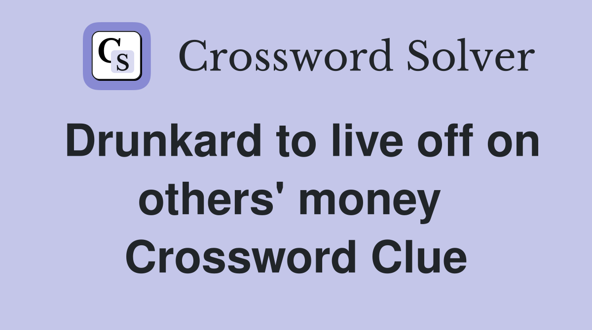 Drunkard to live off on others' money  Crossword Clue