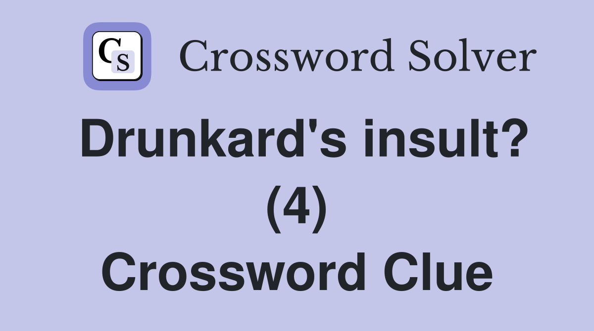 Drunkard's insult? (4) Crossword Clue