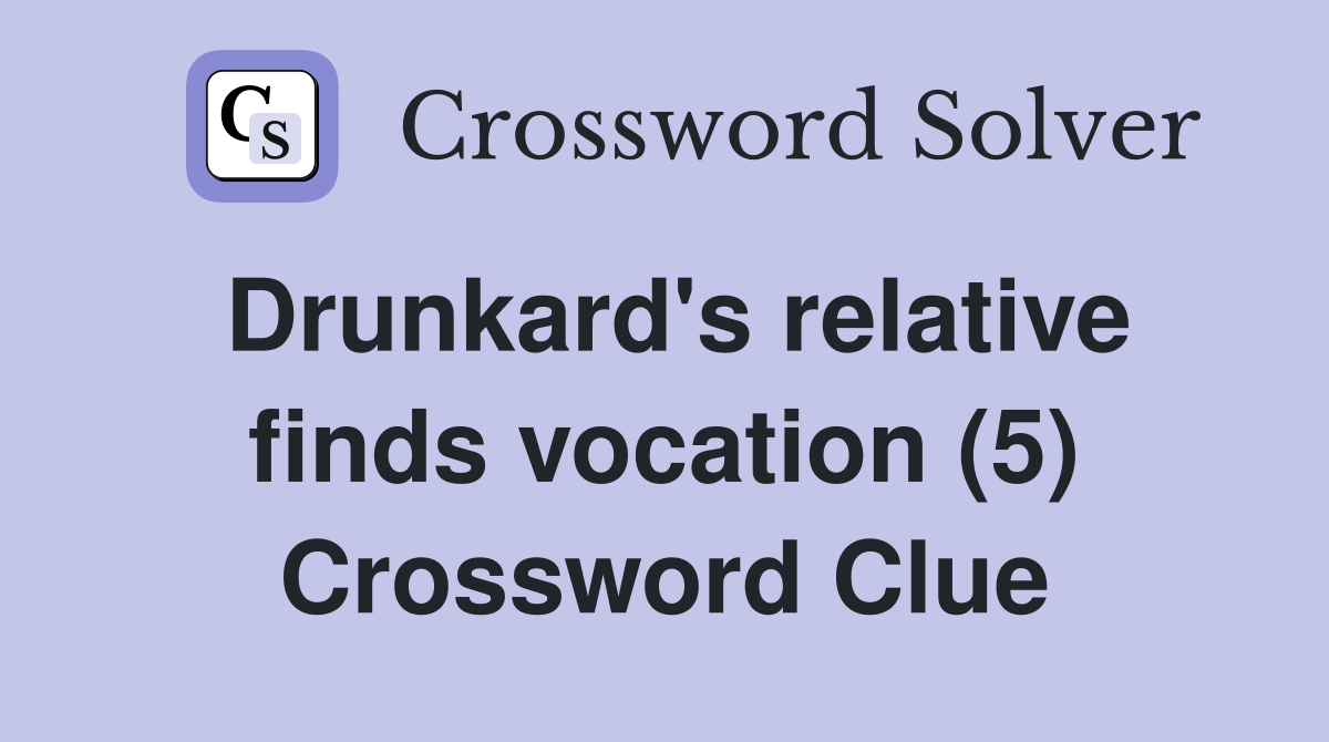 Drunkard's relative finds vocation (5) Crossword Clue