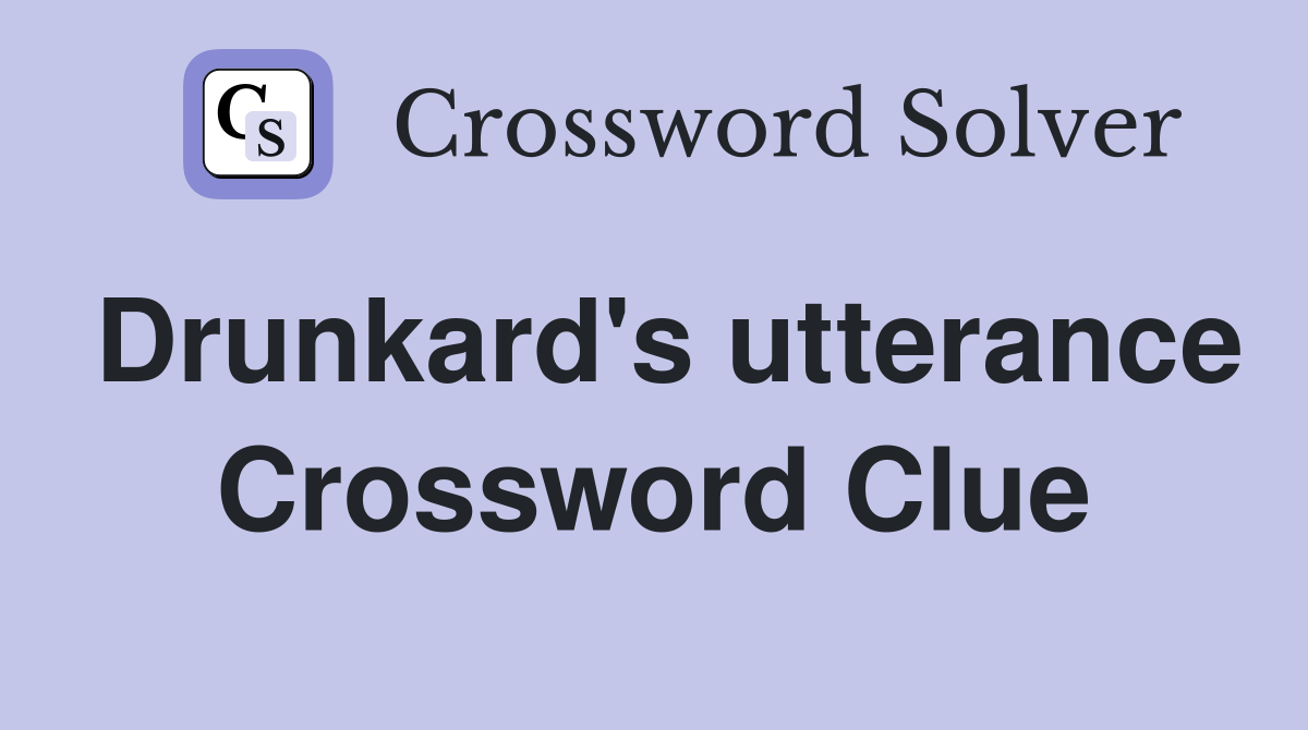 Drunkard's utterance Crossword Clue