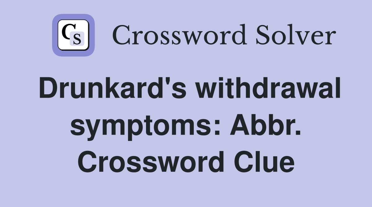 Drunkard's withdrawal symptoms: Abbr. Crossword Clue