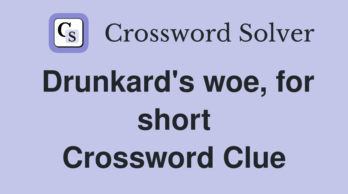 Drunkard's woe, for short Crossword Clue