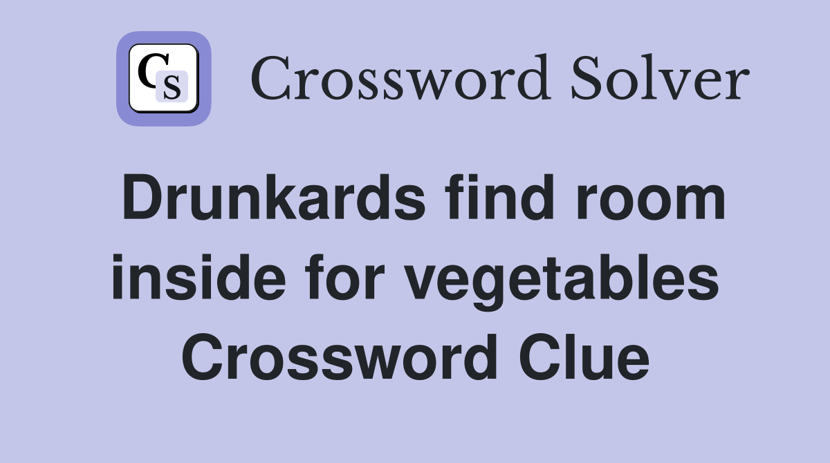 Drunkards find room inside for vegetables Crossword Clue