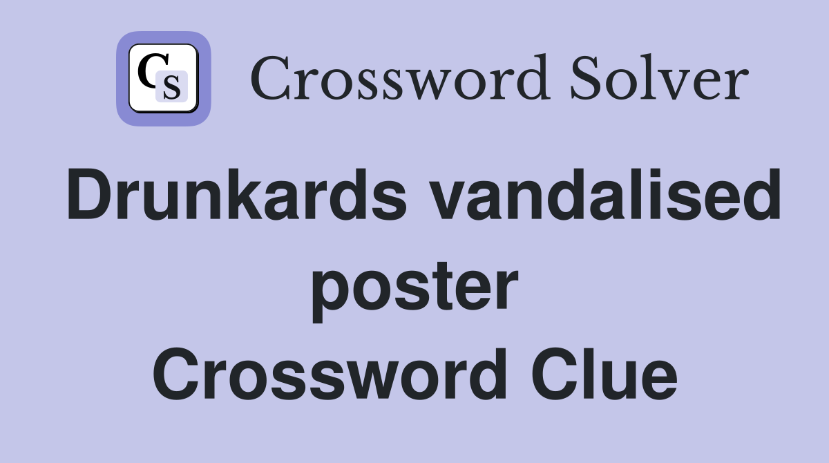 Drunkards vandalised poster Crossword Clue