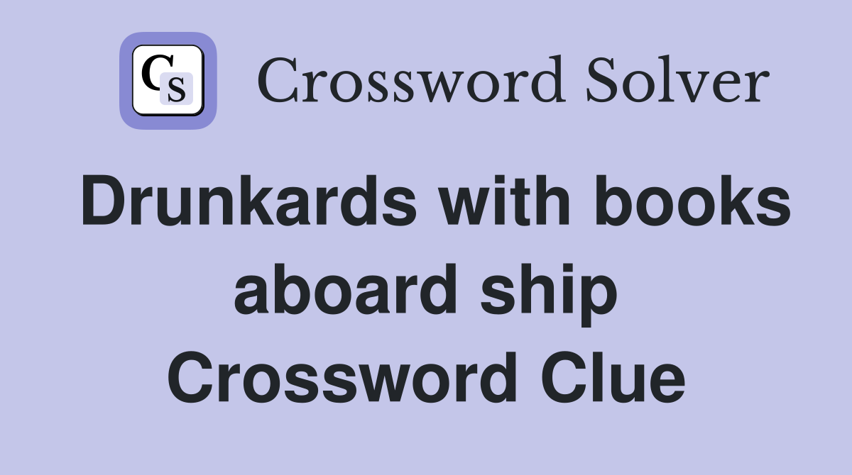 Drunkards with books aboard ship Crossword Clue