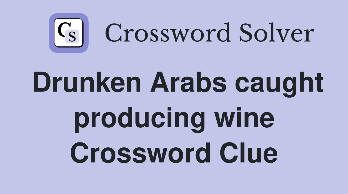 Drunken Arabs caught producing wine Crossword Clue