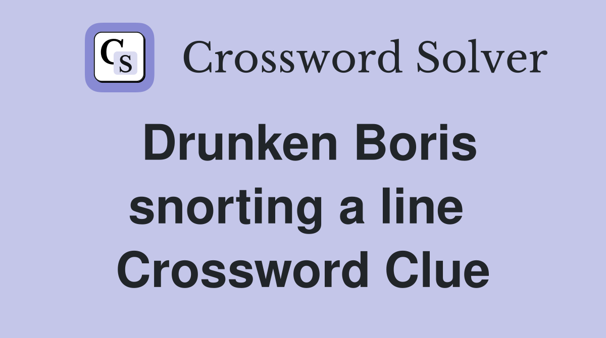 Drunken Boris snorting a line  Crossword Clue