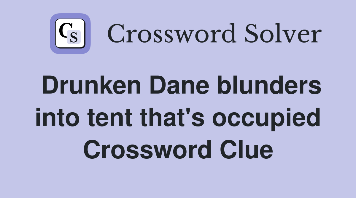 Drunken Dane blunders into tent that's occupied Crossword Clue