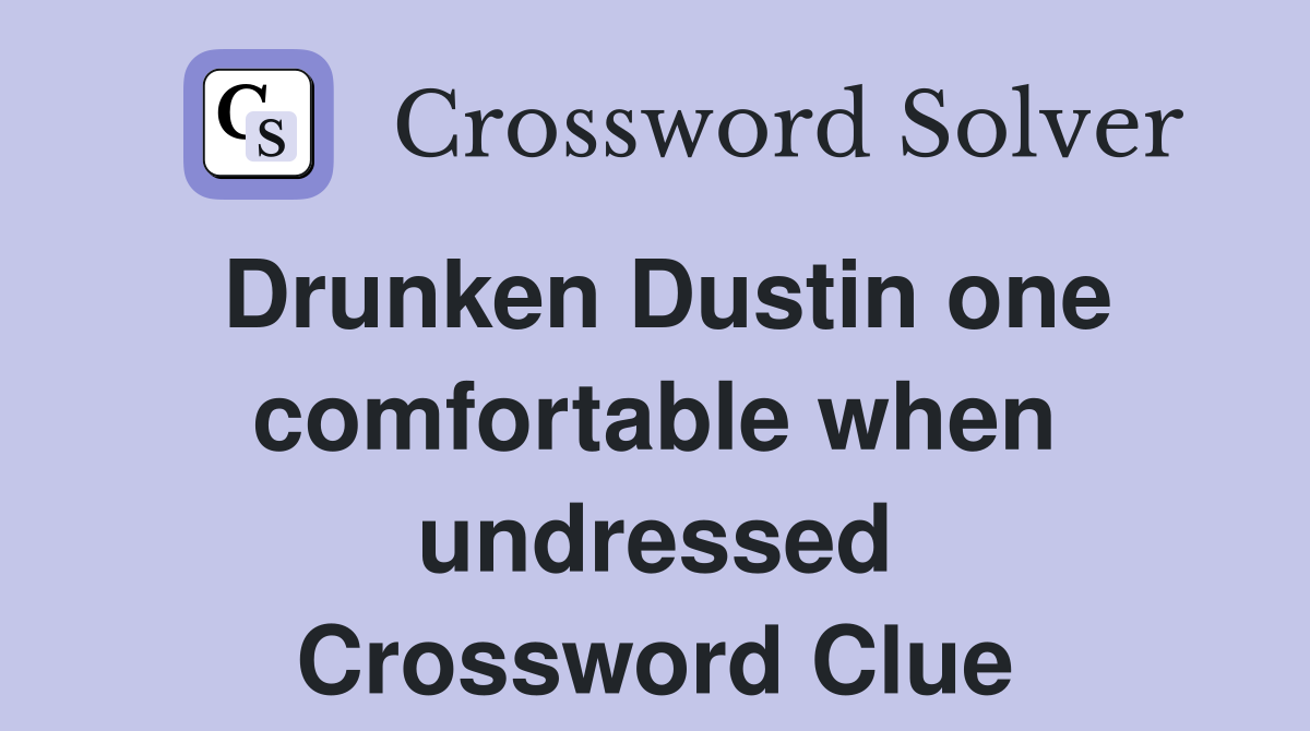 Drunken Dustin one comfortable when undressed Crossword Clue