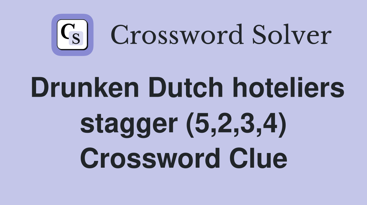 Drunken Dutch hoteliers stagger (5,2,3,4) Crossword Clue