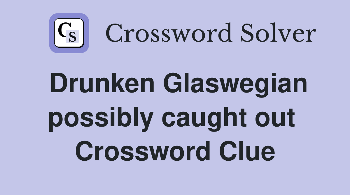 Drunken Glaswegian possibly caught out  Crossword Clue