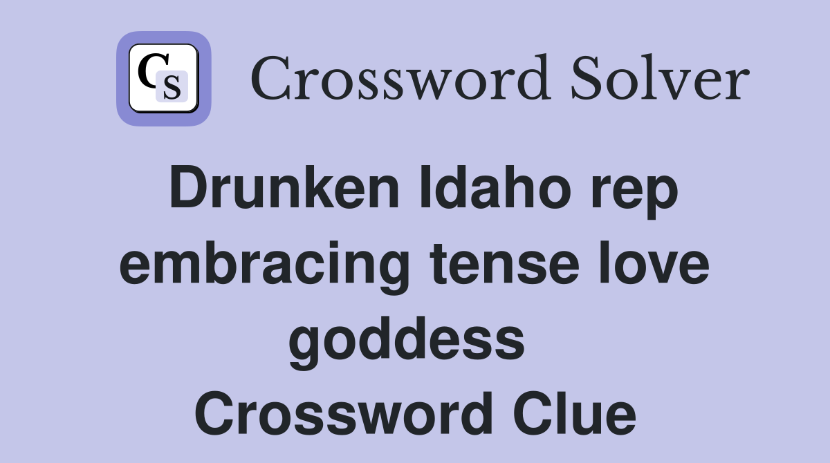 Drunken Idaho rep embracing tense love goddess  Crossword Clue