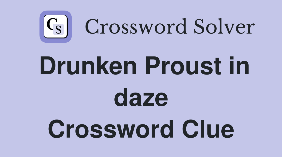 Drunken Proust in daze Crossword Clue