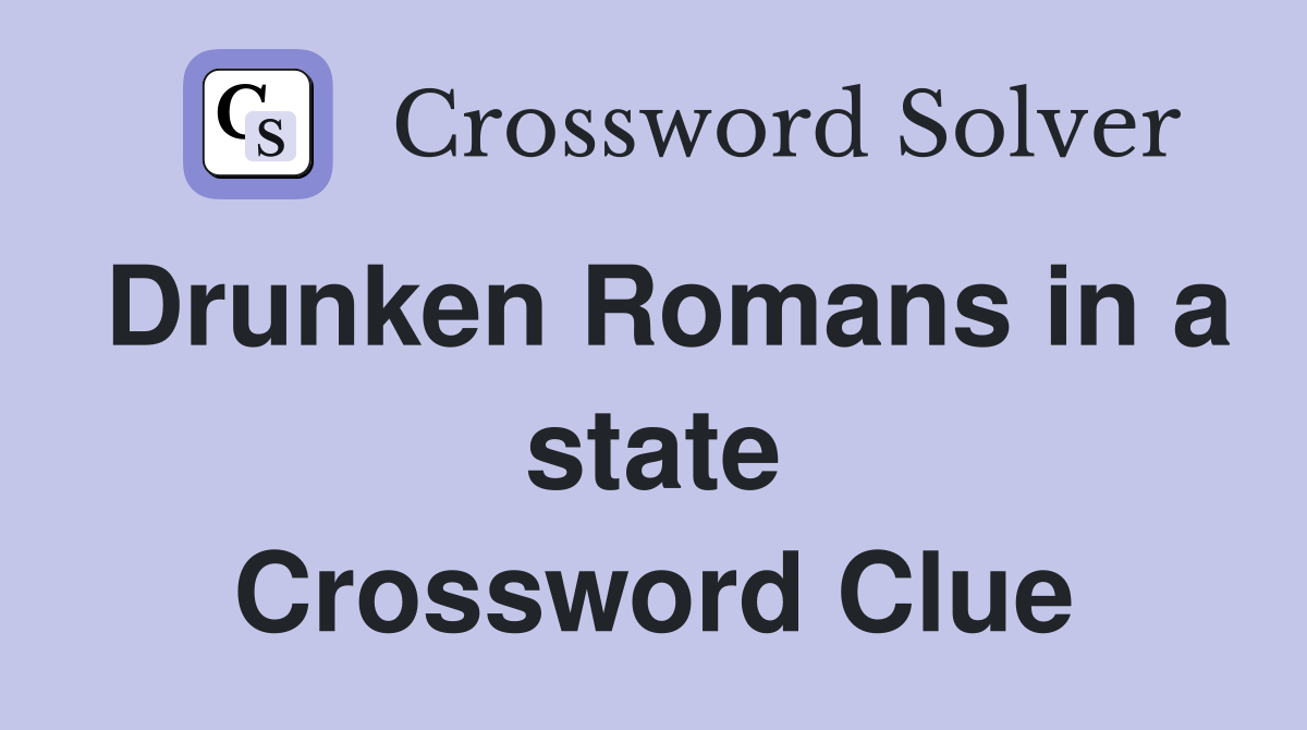 Drunken Romans in a state Crossword Clue