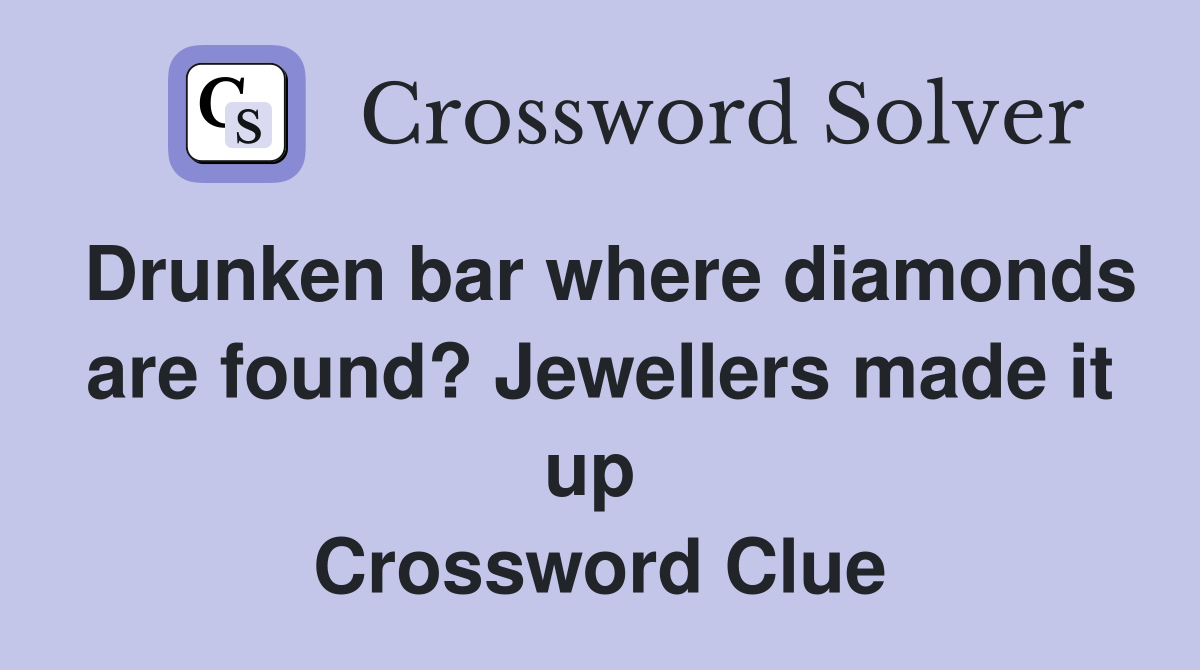 Drunken bar where diamonds are found? Jewellers made it up  Crossword Clue