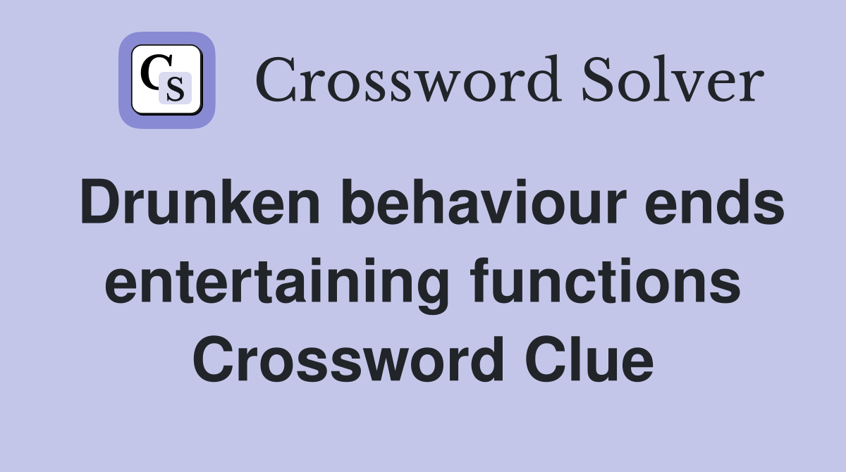 Drunken behaviour ends entertaining functions Crossword Clue