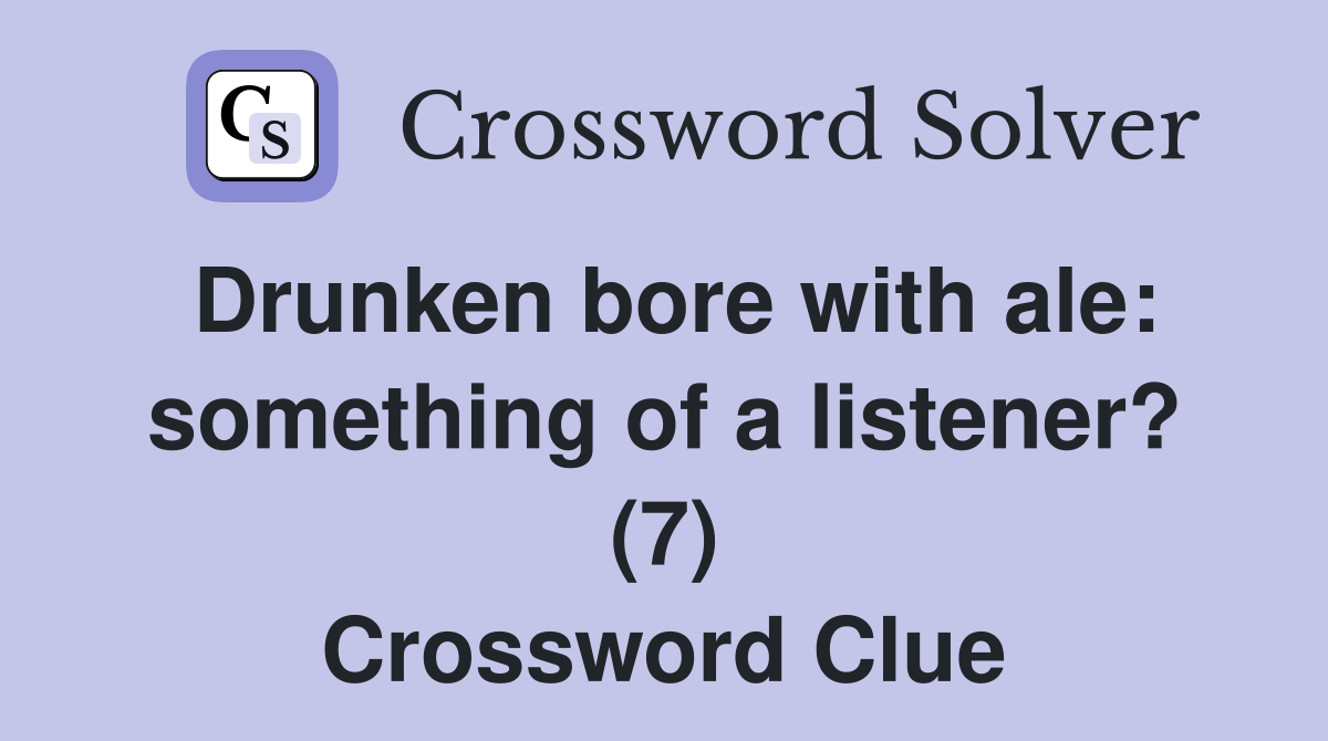 Drunken bore with ale: something of a listener? (7) Crossword Clue