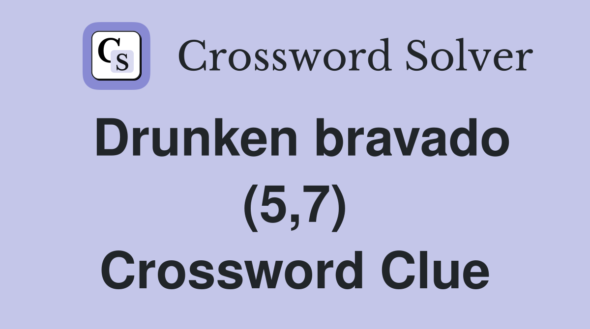 Drunken bravado (5,7) Crossword Clue