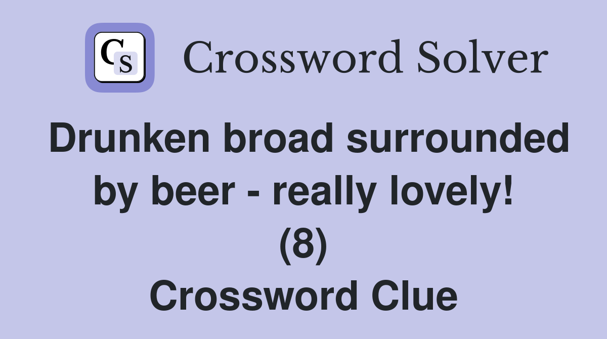 Drunken broad surrounded by beer - really lovely! (8) Crossword Clue