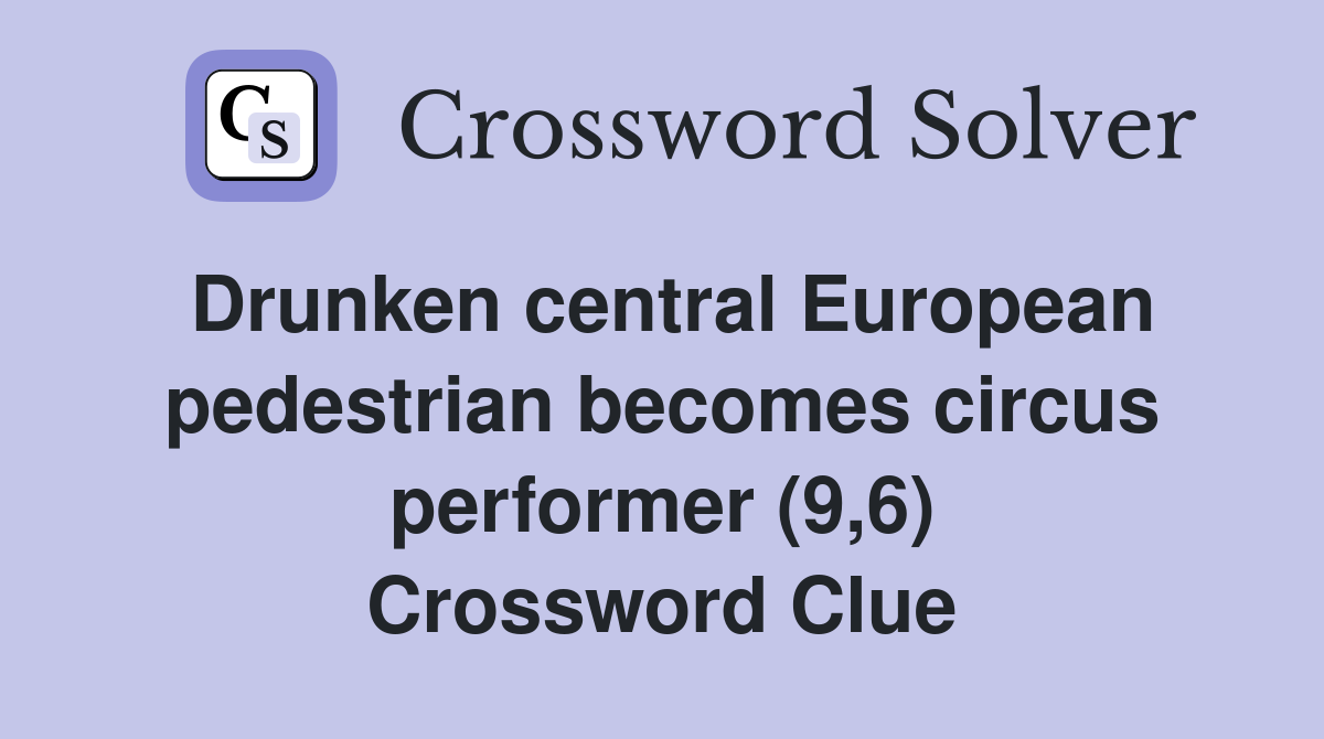 Drunken central European pedestrian becomes circus performer (9,6) Crossword Clue